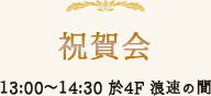 祝賀会 13:00～14:30 於4F 浪速の間