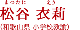 松谷 衣莉[まつたに えり]（和歌山県　小学校教諭）