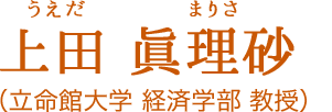 上田 眞理砂[うえだ まりさ]:（立命館大学 経済学部 教授）